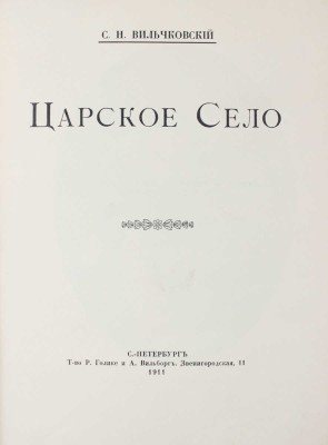 Вильчковский С.Н. Царское Село. [2-е изд.]. СПб.: Т-во Р. Голике и А. Вильборг, 1911.